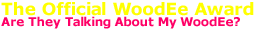 The Official Website of the World Famous WoodEe Awards